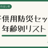 子供用防災セットの選び方|年齢別に必要なものと非常食