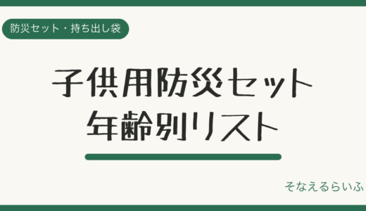 子供用防災セットの選び方|年齢別に必要なものと非常食