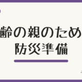高齢の親のための防災準備|離れて暮らす家族ができること