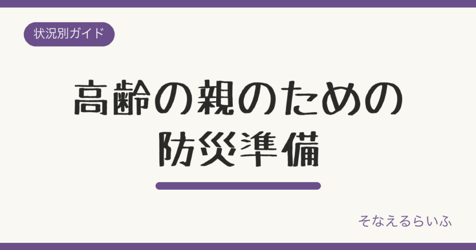 高齢の親のための防災準備|離れて暮らす家族ができること